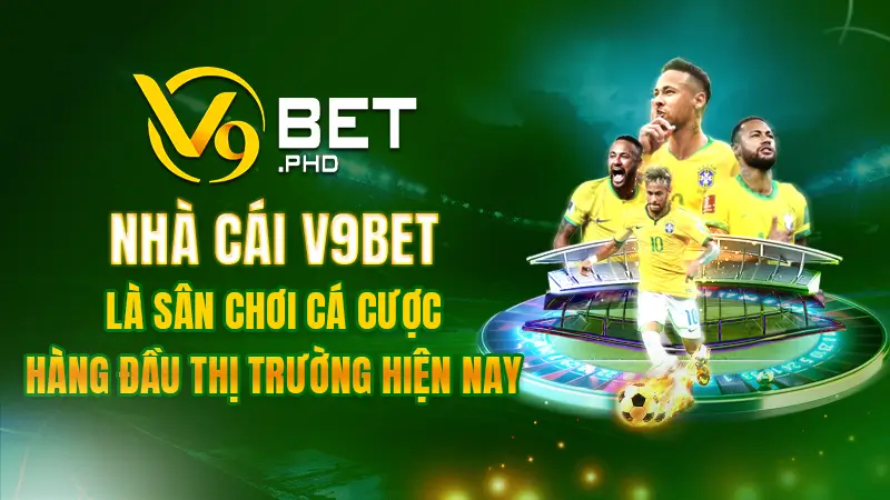 Nhà cái V9BET là sân chơi cá cược hàng đầu thị trường hiện nay